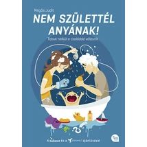 Nem születtél anyának! - Tabuk nélkül a családdá válásról Nem születtél anyának! - Tabuk nélkül a családdá válásról