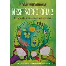 Mesepszichológia 2. - Útravaló kényes nevelési helyzetekhez - 10 vadonatúj EQ-fejlesztő mesével
