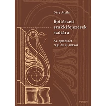 Építészeti szakkifejezések szótára - Az építészet régi és új szavai  Építészeti szakkifejezések szótára - Az építészet régi és új szavai